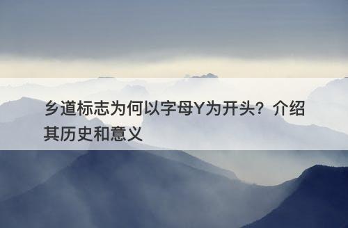 乡道标志为何以字母Y为开头？介绍其历史和意义