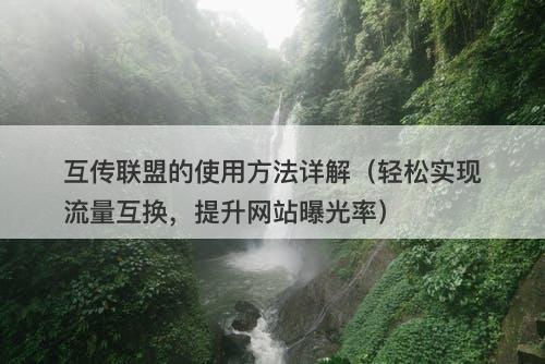 互传联盟的使用方法详解（轻松实现流量互换，提升网站曝光率）