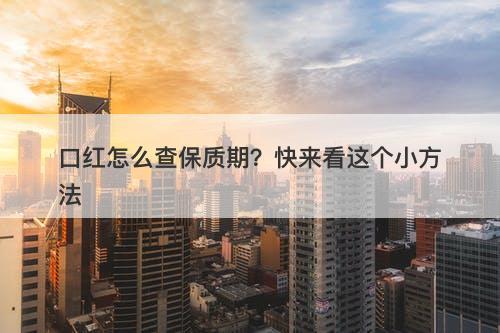 口红怎么查保质期？快来看这个小方法