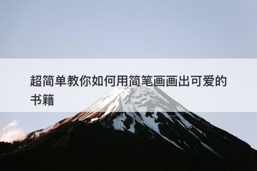 超简单教你如何用简笔画画出可爱的书籍
