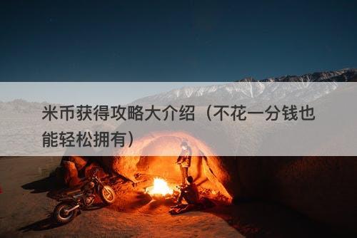 米币获得攻略大介绍（不花一分钱也能轻松拥有）