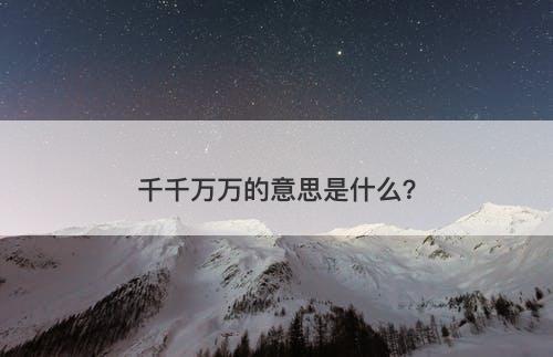 千千万万的意思是什么？