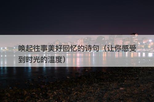 唤起往事美好回忆的诗句（让你感受到时光的温度）