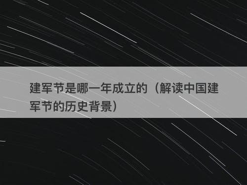 建军节是哪一年成立的（解读中国建军节的历史背景）