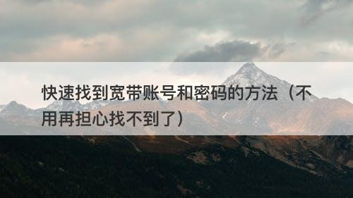 快速找到宽带账号和密码的方法（不用再担心找不到了）-图1