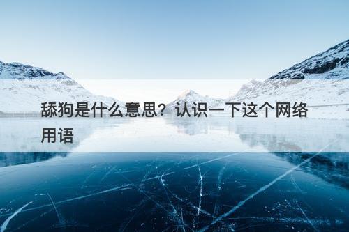 舔狗是什么意思？认识一下这个网络用语