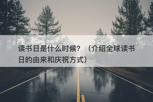 读书日是什么时候？（介绍全球读书日的由来和庆祝方式）