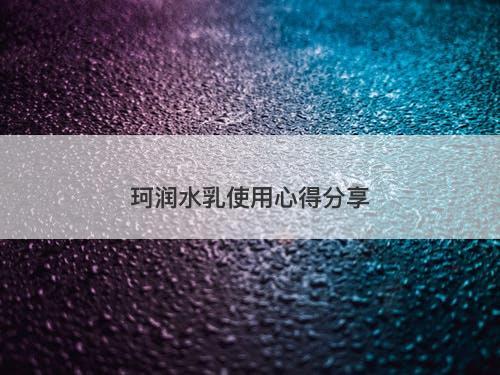 珂润水乳使用心得分享