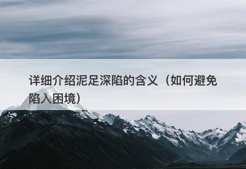 详细介绍泥足深陷的含义（如何避免陷入困境）