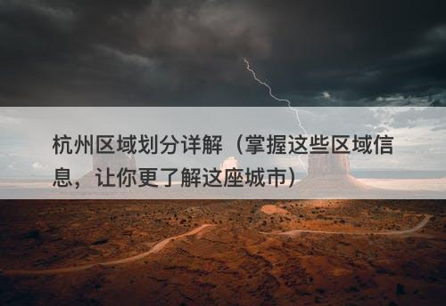 杭州区域划分详解（掌握这些区域信息，让你更了解这座城市）