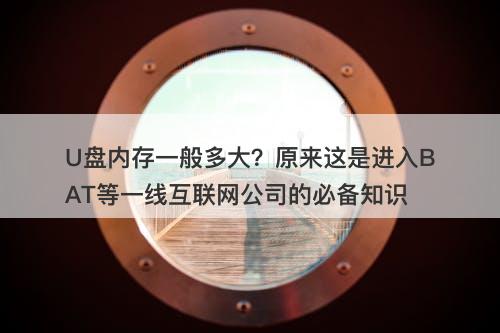 U盘内存一般多大？原来这是进入BAT等一线互联网公司的必备知识