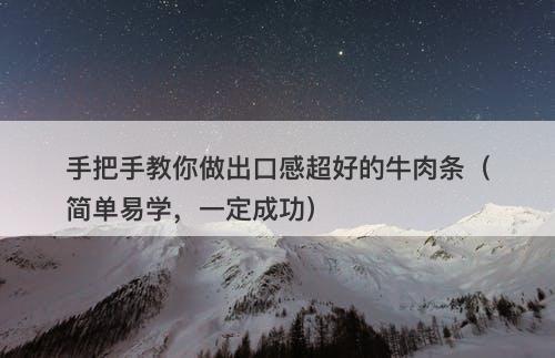 手把手教你做出口感超好的牛肉条（简单易学，一定成功）