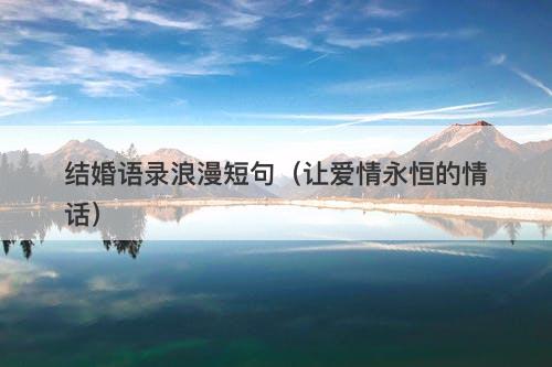 结婚语录浪漫短句（让爱情永恒的情话）-图1