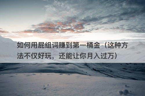 如何用屁组词赚到第一桶金（这种方法不仅好玩，还能让你月入过万）