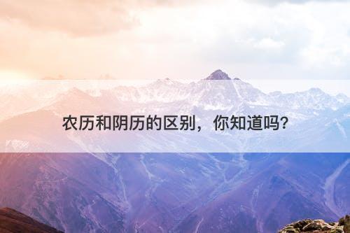 农历和阴历的区别，你知道吗？