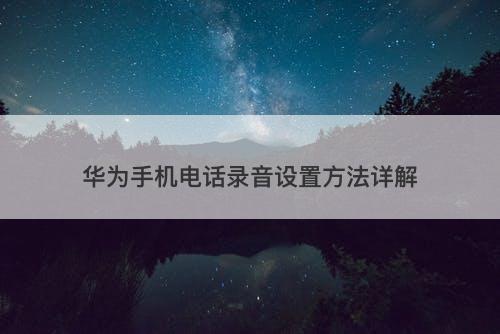 华为手机电话录音设置方法详解