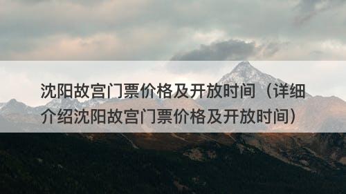 沈阳故宫门票价格及开放时间（详细介绍沈阳故宫门票价格及开放时间）