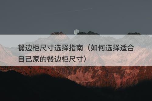 餐边柜尺寸选择指南（如何选择适合自己家的餐边柜尺寸）
