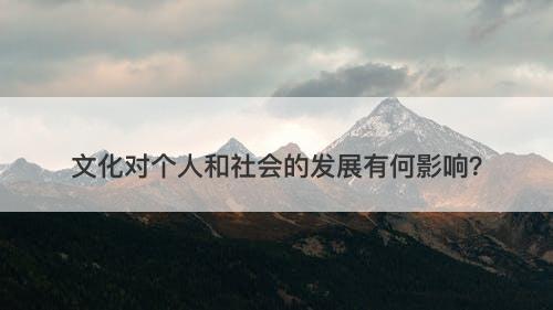文化对个人和社会的发展有何影响？
