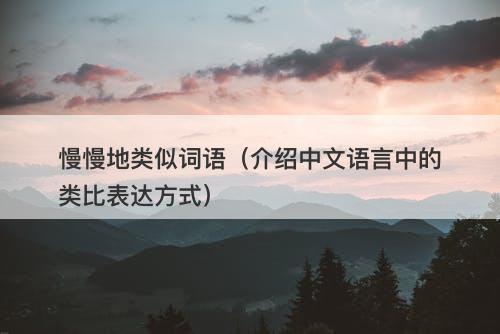 慢慢地类似词语（介绍中文语言中的类比表达方式）