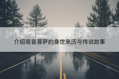 介绍观音菩萨的身世来历与传说故事