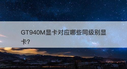 GT940M显卡对应哪些同级别显卡？