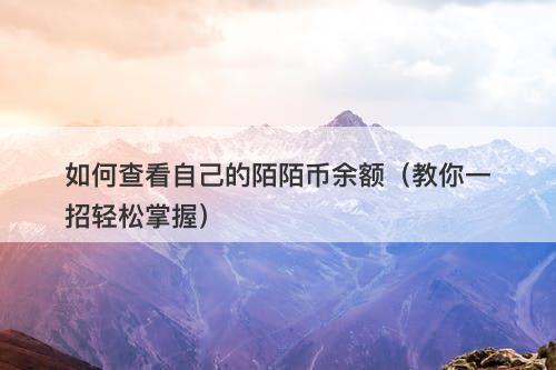 如何查看自己的陌陌币余额（教你一招轻松掌握）