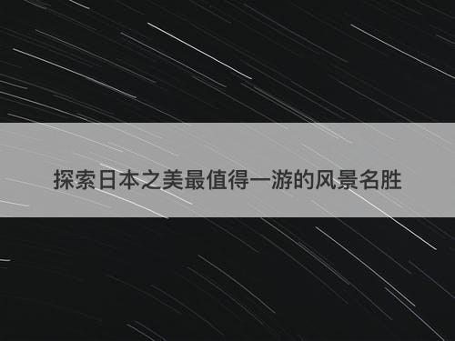 探索日本之美最值得一游的风景名胜