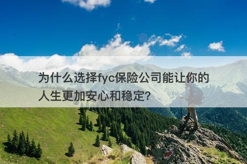 为什么选择fyc保险公司能让你的人生更加安心和稳定？