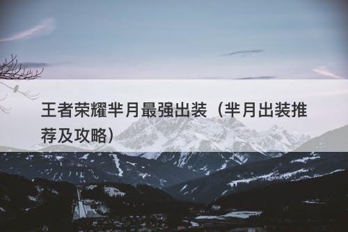 王者荣耀芈月最强出装（芈月出装推荐及攻略）