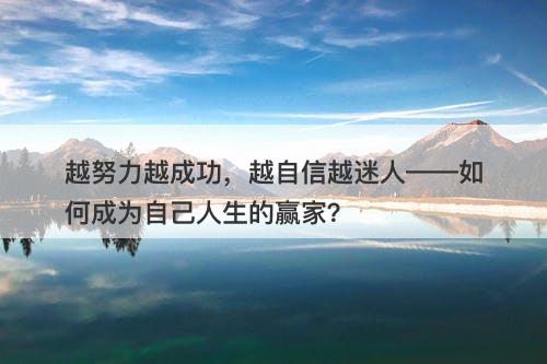 越努力越成功，越自信越迷人——如何成为自己人生的赢家？