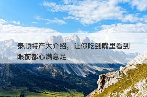 泰顺特产大介绍，让你吃到嘴里看到眼前都心满意足