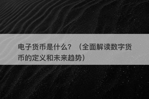 电子货币是什么？（全面解读数字货币的定义和未来趋势）-图1