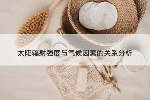 太阳辐射强度与气候因素的关系分析
