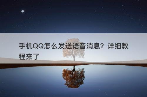 手机QQ怎么发送语音消息？详细教程来了