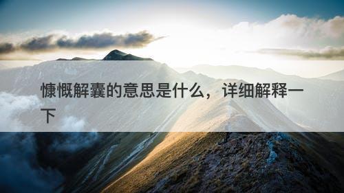 慷慨解囊的意思是什么，详细解释一下