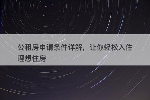 公租房申请条件详解，让你轻松入住理想住房