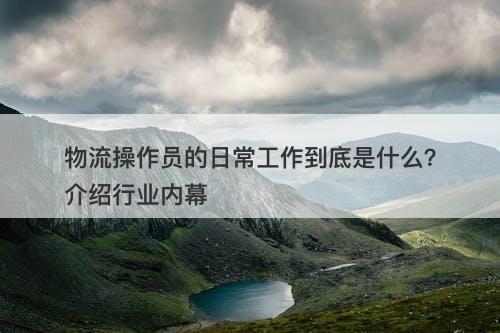 物流操作员的日常工作到底是什么？介绍行业内幕