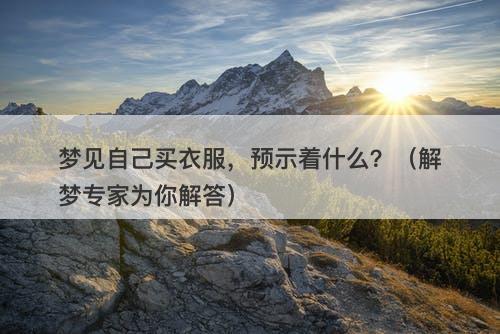 梦见自己买衣服，预示着什么？（解梦专家为你解答）