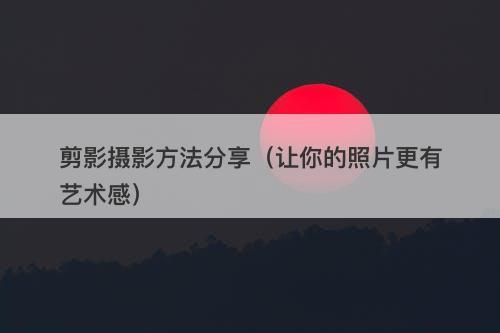 剪影摄影方法分享（让你的照片更有艺术感）