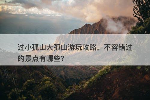 过小孤山大孤山游玩攻略，不容错过的景点有哪些？