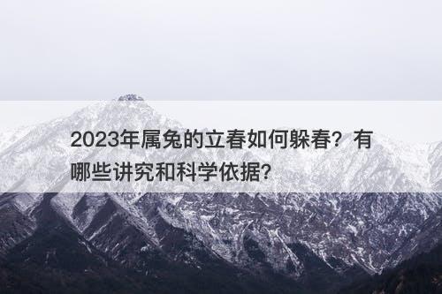 2023年属兔的立春如何躲春？有哪些讲究和科学依据？