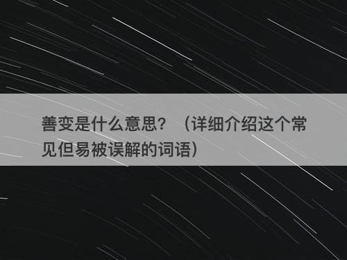 善变是什么意思？（详细介绍这个常见但易被误解的词语）