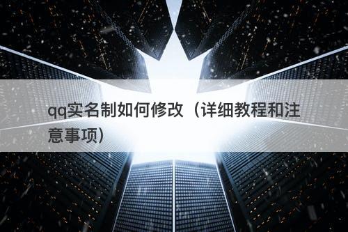 qq实名制如何修改（详细教程和注意事项）