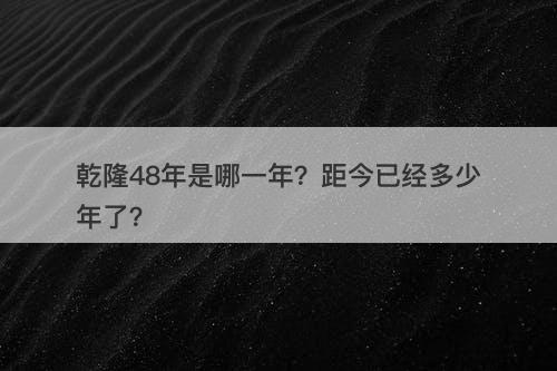 乾隆48年是哪一年？距今已经多少年了？