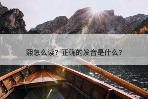 熙怎么读？正确的发音是什么？