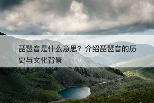 琵琶音是什么意思？介绍琵琶音的历史与文化背景