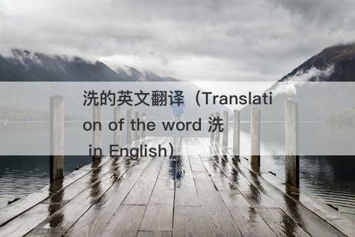 洗的英文翻译（Translation of the word 洗 in English）