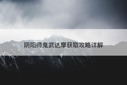 阴阳师鬼武达摩获取攻略详解