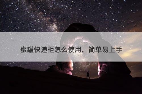 蜜罐快递柜怎么使用，简单易上手